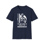 I'm Just Here To Hold It Up Ironworker T-Shirt