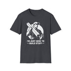 I'm Just Here To Build Stuff  T-Shirt
