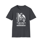 I'm Just Here To Hold It Up Ironworker T-Shirt