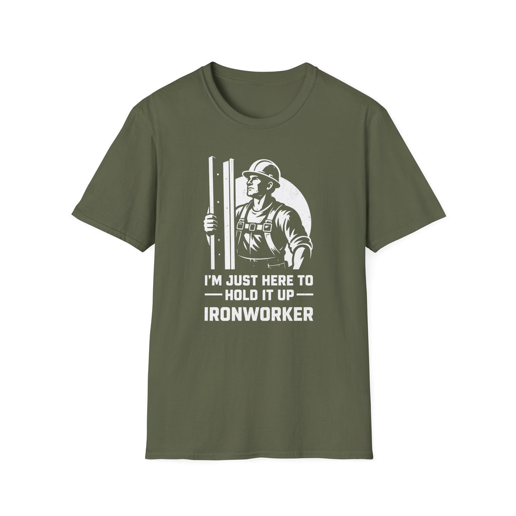 I'm Just Here To Hold It Up Ironworker T-Shirt