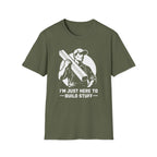 I'm Just Here To Build Stuff  T-Shirt