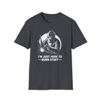 I'm Just Here To Burn Stuff T-Shirt