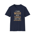 I Turn Wood Into Things T-Shirt