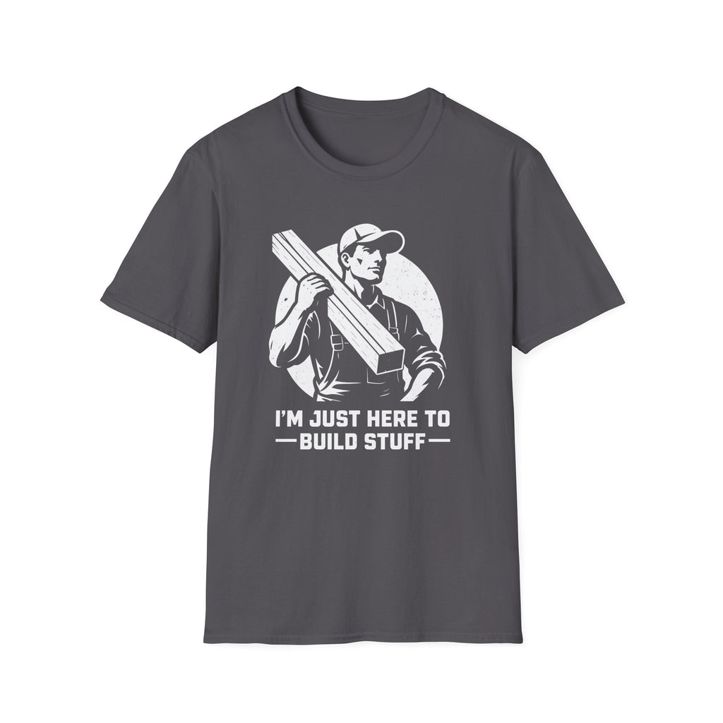 I'm Just Here To Build Stuff  T-Shirt