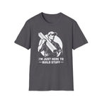 I'm Just Here To Build Stuff  T-Shirt