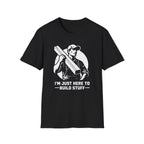 I'm Just Here To Build Stuff  T-Shirt