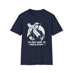 I'm Just Here To Build Stuff  T-Shirt