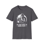 I'm Just Here To Burn Stuff T-Shirt