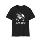 I'm Just Here To Lay Pipe T-Shirt