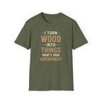 I Turn Wood Into Things T-Shirt