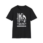 I'm Just Here To Hold It Up Ironworker T-Shirt