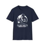 I'm Just Here To Burn Stuff T-Shirt